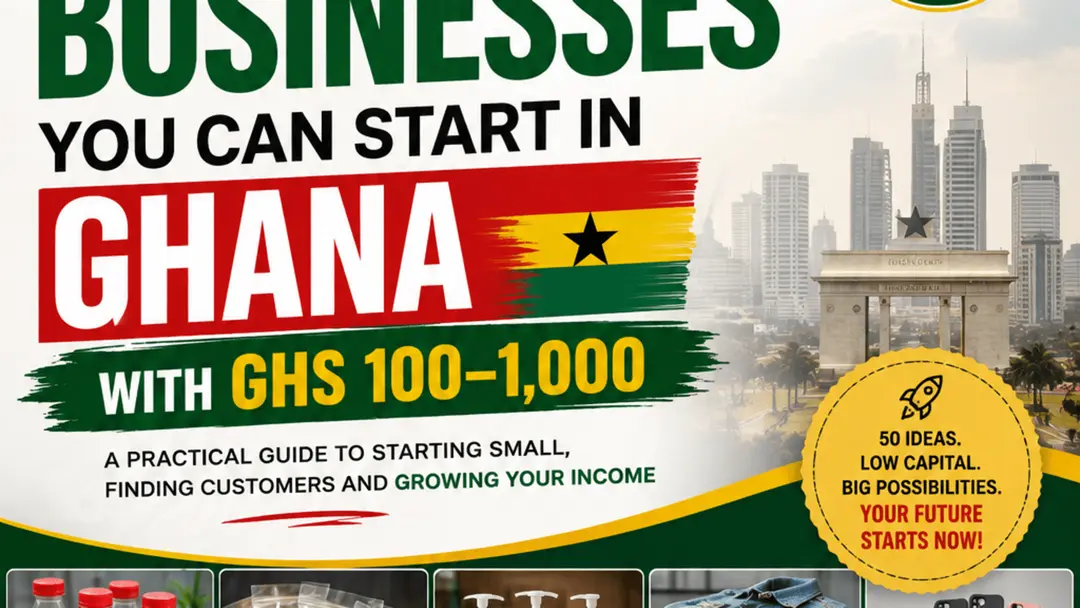 50 SMALL BUSINESSES YOU CAN START IN GHANA WITH GHS 100–1,000